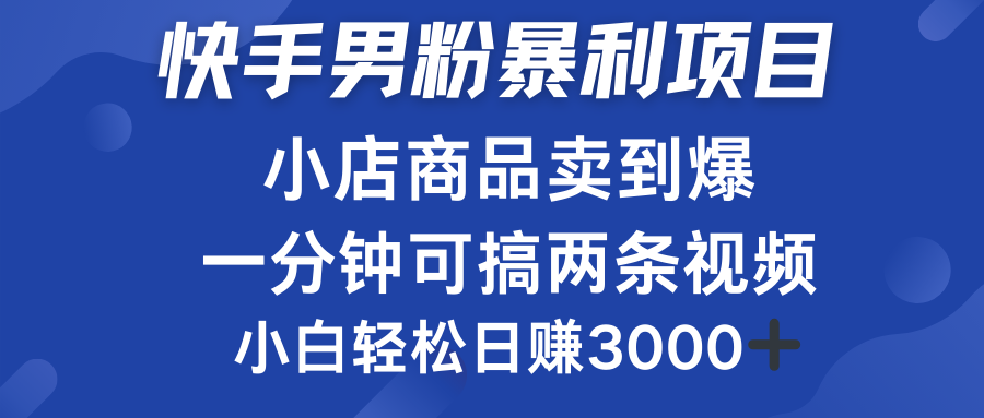 快手男粉必做项目，小店商品简直卖到爆，小白轻松也可日赚3000＋ - 晨鑫项目库-晨鑫项目库