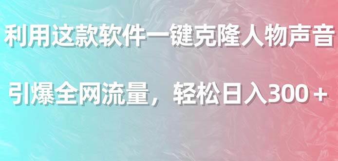 利用这款软件一键克隆人物声音，引爆全网流量，轻松日入300＋ - 晨鑫项目库-晨鑫项目库