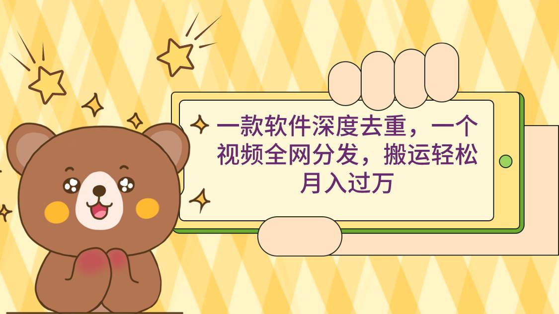 一款软件深度去重，一个视频全网分发，搬运轻松月入过万 - 晨鑫项目库-晨鑫项目库