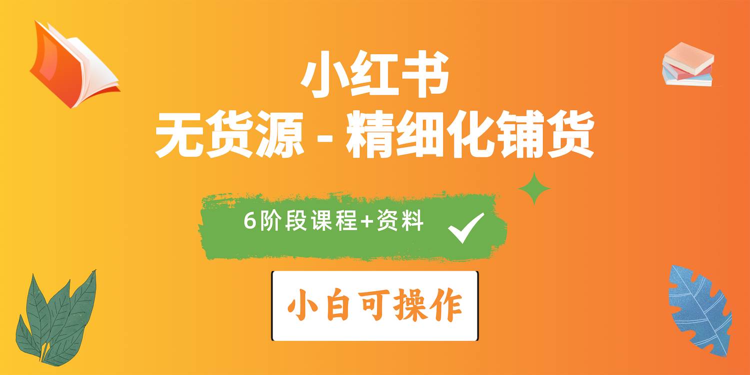 2024小红书电商风口正盛，全优质课程、适合小白（无货源）精细化铺货实战 - 晨鑫项目库-晨鑫项目库