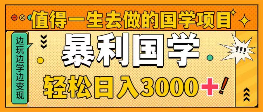 值得一生去做的国学项目，暴力国学，轻松日入3000+ - 晨鑫项目库-晨鑫项目库