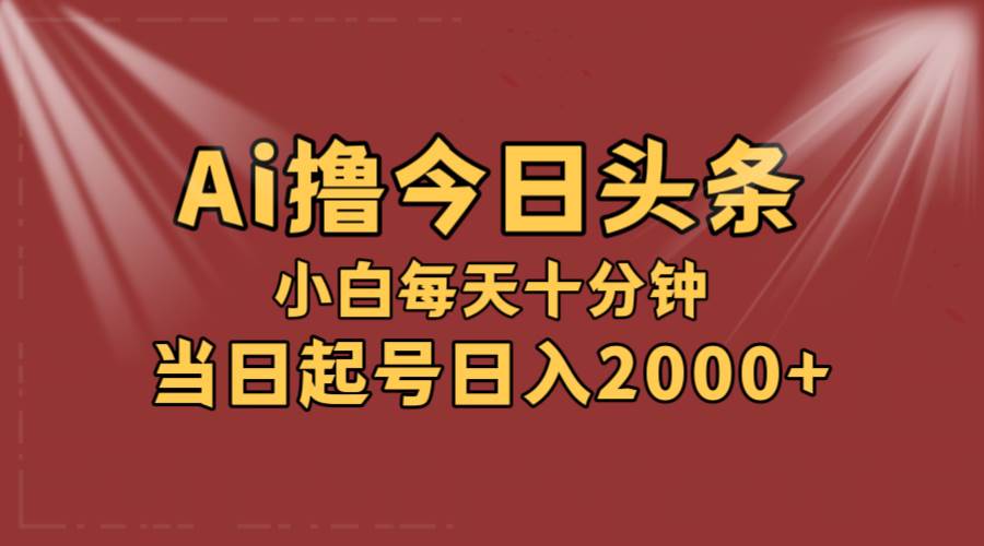 AI撸爆款头条，当天起号，可矩阵，第二天见收益，小白无脑轻松日入2000+ - 晨鑫项目库-晨鑫项目库
