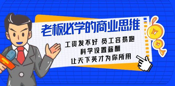 老板必学课：工资 发不好 员工 容易跑，科学设置薪酬 让天下英才为你所用 - 晨鑫项目库-晨鑫项目库