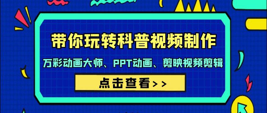 带你玩转科普视频 制作：万彩动画大师、PPT动画、剪映视频剪辑（44节课） - 晨鑫项目库-晨鑫项目库