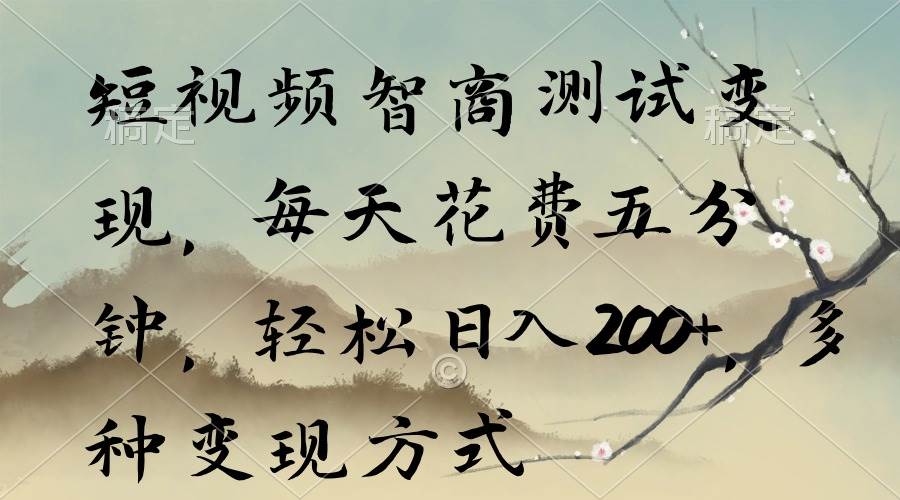 短视频智商测试变现，每天花费五分钟，轻松日入200+，多种变现方式 - 晨鑫项目库-晨鑫项目库