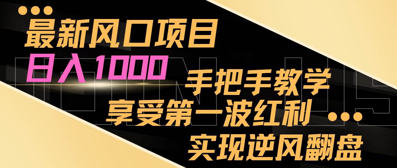 最新风口项目，日入过千，抓住当下风口，享受第一波红利，实现逆风翻盘 - 晨鑫项目库-晨鑫项目库