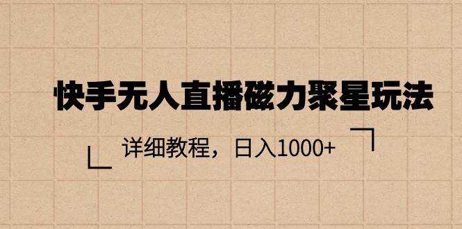 快手无人直播磁力聚星玩法，详细教程，日入1000+ - 晨鑫项目库-晨鑫项目库