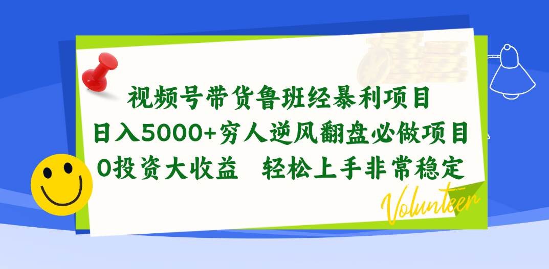 视频号带货鲁班经暴利项目，日入5000+，穷人逆风翻盘必做项目，0投资... - 晨鑫项目库-晨鑫项目库