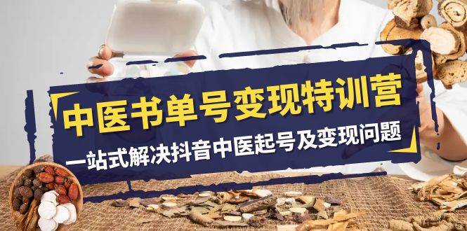 中医-书单号变现特训营，一站式解决抖音中医起号及变现问题（14节课） - 晨鑫项目库-晨鑫项目库