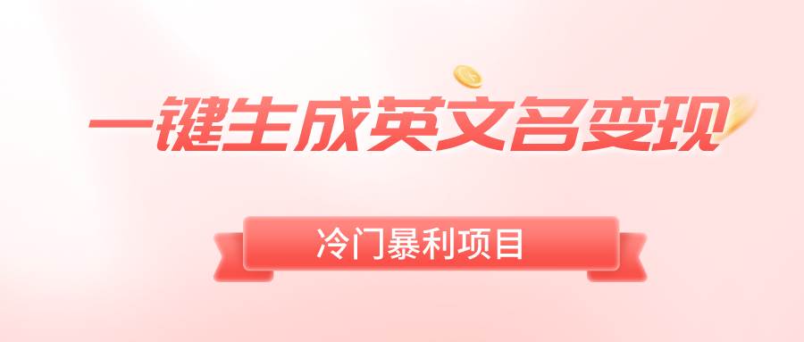 一键生成英文名变现，冷门暴利无门槛，轻松日赚500+ - 晨鑫项目库-晨鑫项目库