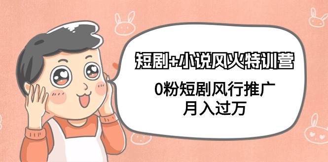 短剧+小说风火特训营，0粉短剧风行推广，月入过万（102节课） - 晨鑫项目库-晨鑫项目库