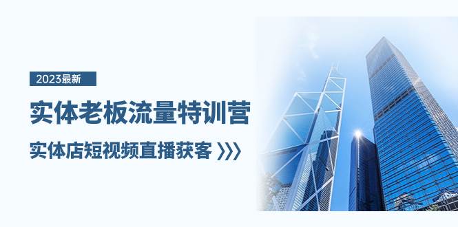 实体老板-流量特训营，实体店短视频直播获客（6节课） - 晨鑫项目库-晨鑫项目库
