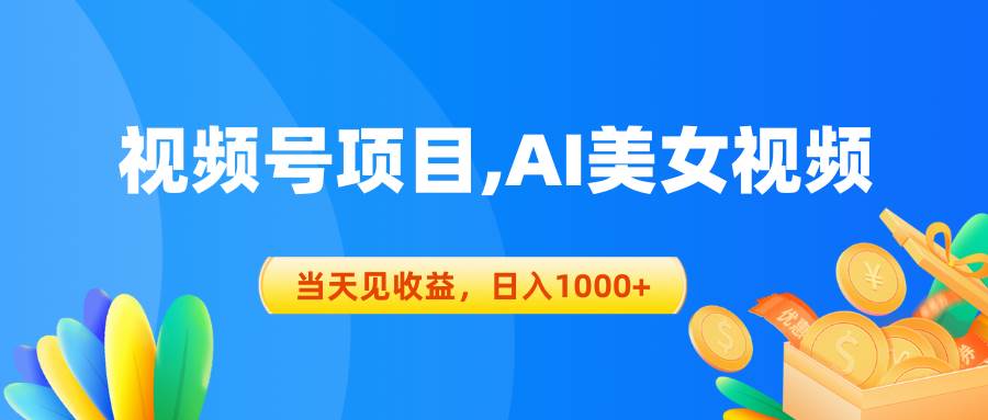 视频号蓝海项目,AI美女视频，当天见收益，日入1000+ - 晨鑫项目库-晨鑫项目库