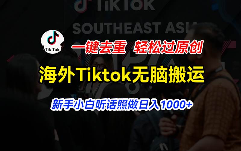 海外Tiktok短视频无脑搬运，一键去重轻松过原创，新手小白听话照做日入... - 晨鑫项目库-晨鑫项目库