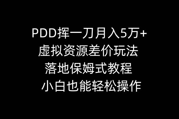 PDD挥一刀月入5万+，虚拟资源差价玩法，落地保姆式教程，小白也能轻松操作 - 晨鑫项目库-晨鑫项目库