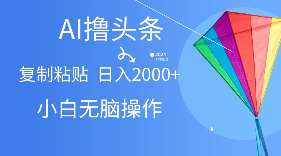 AI一键生成爆款文章撸头条,无脑操作，复制粘贴轻松,日入2000+ - 晨鑫项目库-晨鑫项目库