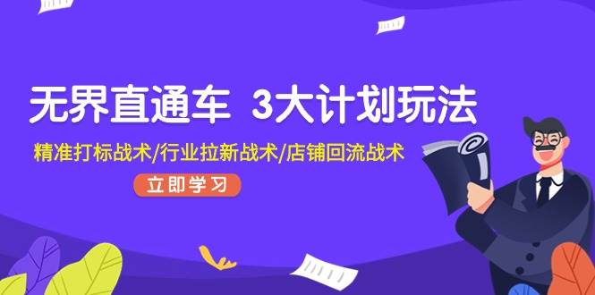 无界直通车 3大计划玩法，精准打标战术/行业拉新战术/店铺回流战术 - 晨鑫项目库-晨鑫项目库