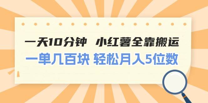 一天10分钟 小红薯全靠搬运 一单几百块 轻松月入5位数 - 晨鑫项目库-晨鑫项目库