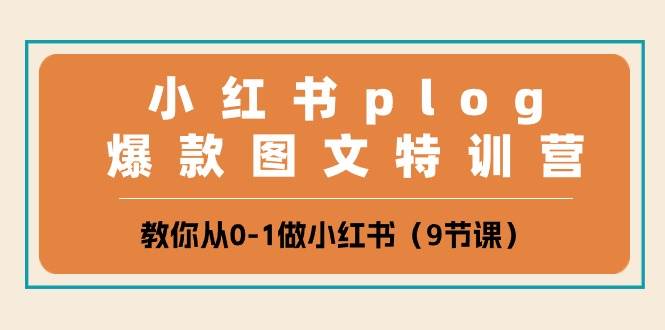小红书 plog爆款图文特训营，教你从0-1做小红书（9节课） - 晨鑫项目库-晨鑫项目库