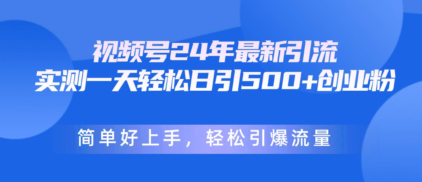 视频号24年最新引流，一天轻松日引500+创业粉，简单好上手，轻松引爆流量 - 晨鑫项目库-晨鑫项目库