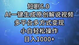 短剧6.0 AI一键生成原创解说视频，多平台多方式变现，小白轻松操作，日... - 晨鑫项目库-晨鑫项目库