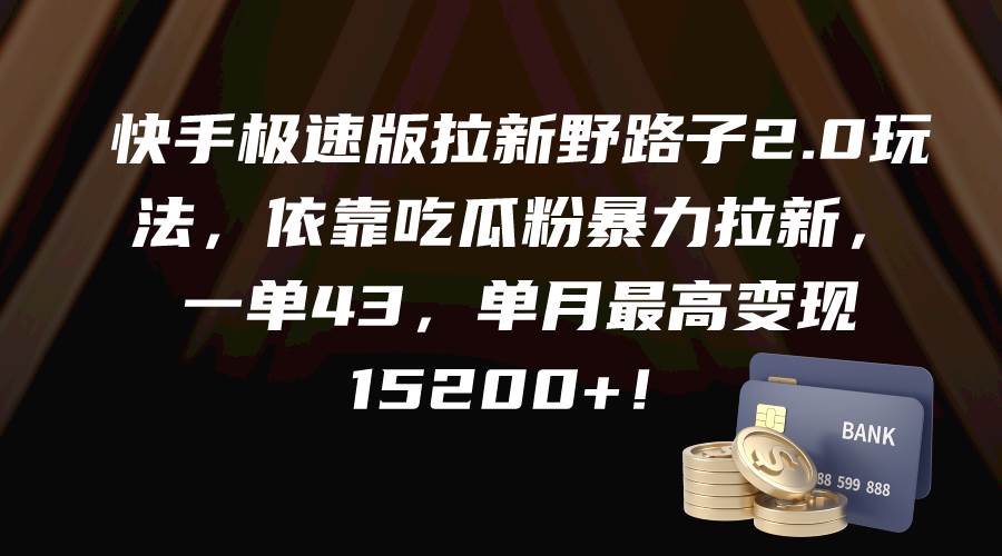 快手极速版拉新野路子2.0玩法，依靠吃瓜粉暴力拉新，一单43，单月最高变现15200+ - 晨鑫项目库-晨鑫项目库