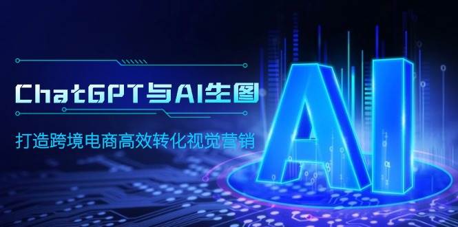 ChatGPT与AI生图，打造跨境电商高效转化视觉营销 - 晨鑫项目库-晨鑫项目库