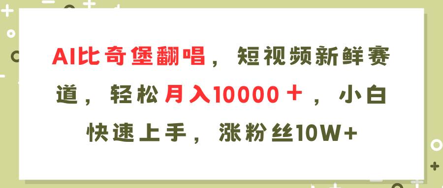 AI比奇堡翻唱歌曲，短视频新鲜赛道，轻松月入10000＋，小白快速上手，... - 晨鑫项目库-晨鑫项目库