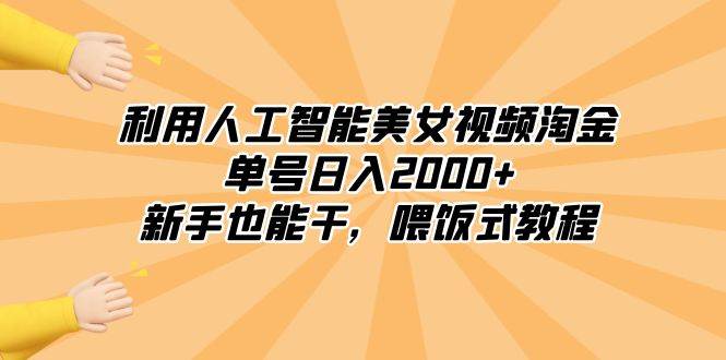 利用人工智能美女视频淘金，单号日入2000+，新手也能干，喂饭式教程 - 晨鑫项目库-晨鑫项目库