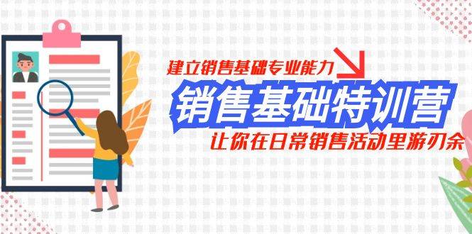 销售基础特训营，建立销售基础专业能力，让你在日常销售活动里游刃余 - 晨鑫项目库-晨鑫项目库