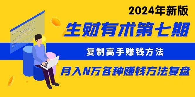 生财有术第七期：复制高手赚钱方法 月入N万各种方法复盘（更新到24年0313） - 晨鑫项目库-晨鑫项目库