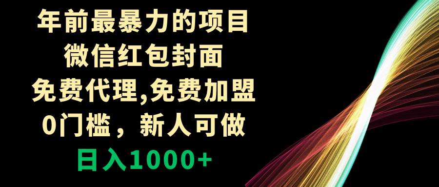 年前最暴力的项目，微信红包封面，免费代理，0门槛，新人可做，日入1000+ - 晨鑫项目库-晨鑫项目库