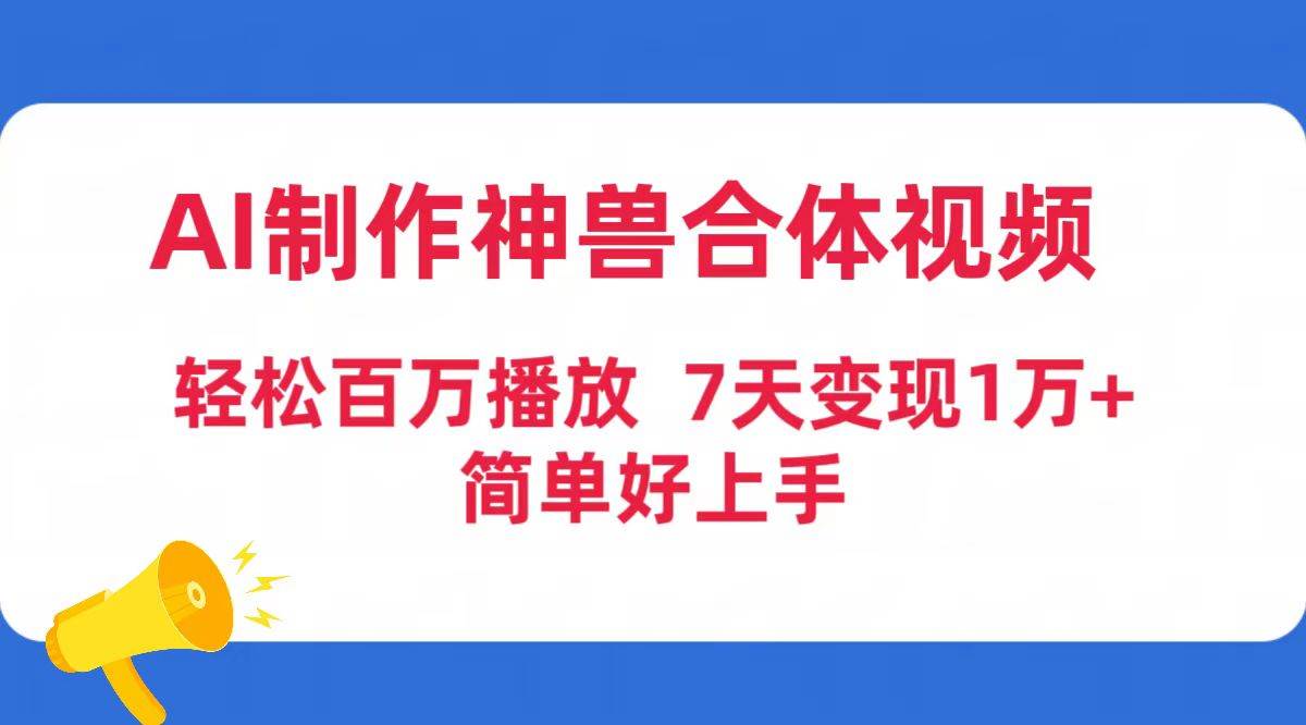 AI制作神兽合体视频，轻松百万播放，七天变现1万+简单好上手（工具+素材） - 晨鑫项目库-晨鑫项目库