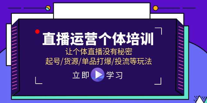 直播运营个体培训，让个体直播没有秘密，起号/货源/单品打爆/投流等玩法 - 晨鑫项目库-晨鑫项目库