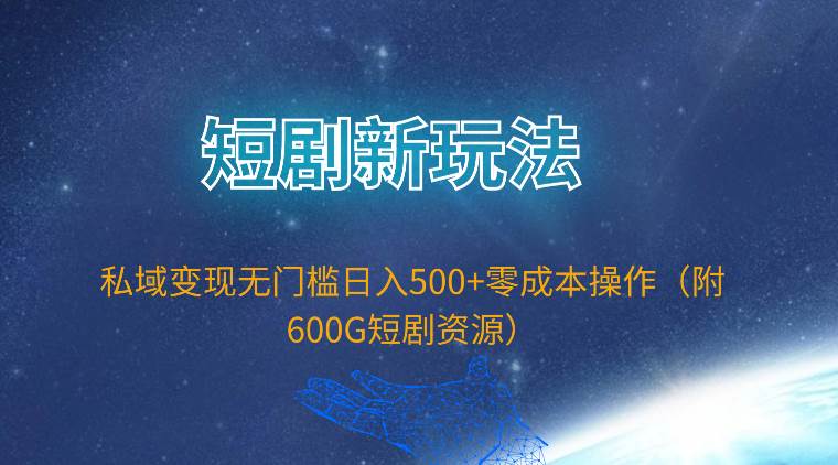 短剧新玩法，私域变现无门槛日入500+零成本操作（附600G短剧资源） - 晨鑫项目库-晨鑫项目库