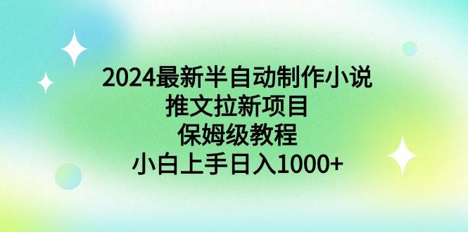 2024最新半自动制作小说推文拉新项目，保姆级教程，小白上手日入1000+ - 晨鑫项目库-晨鑫项目库