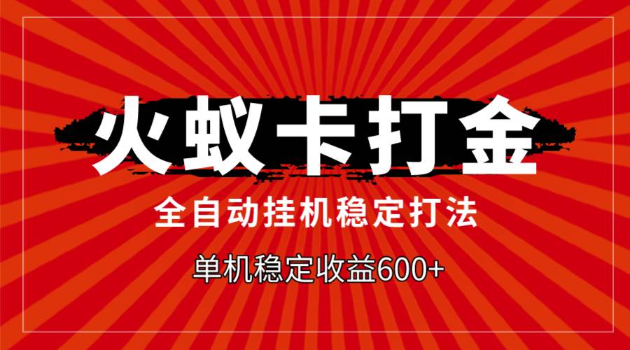 火蚁卡打金，全自动稳定打法，单机收益600+ - 晨鑫项目库-晨鑫项目库