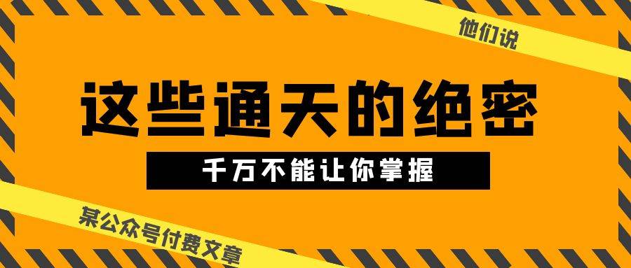 某公众号付费文章《他们说 “ 这些通天的绝密，千万不能让你掌握! ”》 - 晨鑫项目库-晨鑫项目库