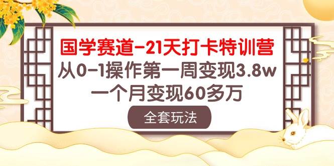 国学 赛道-21天打卡特训营：从0-1操作第一周变现3.8w，一个月变现60多万 - 晨鑫项目库-晨鑫项目库