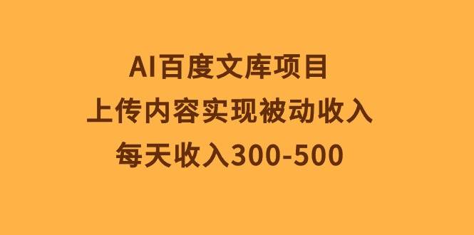 AI百度文库项目，上传内容实现被动收入，每天收入300-500 - 晨鑫项目库-晨鑫项目库