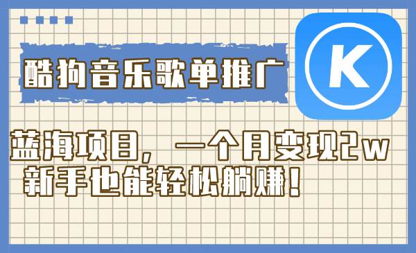 酷狗音乐歌单推广蓝海项目，一个月变现2w，新手也能轻松躺赚！ - 晨鑫项目库-晨鑫项目库