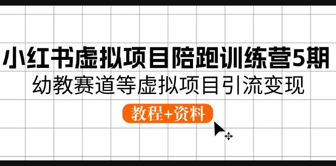 小红书虚拟项目陪跑训练营5期，幼教赛道等虚拟项目引流变现 (教程+资料) - 晨鑫项目库-晨鑫项目库