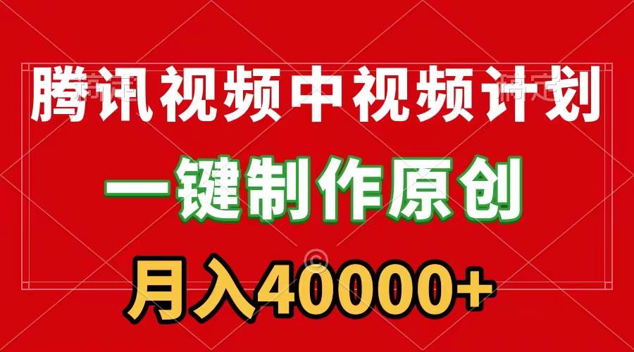 腾讯视频APP中视频计划，一键制作，刷爆流量分成收益，月入40000+附软件 - 晨鑫项目库-晨鑫项目库