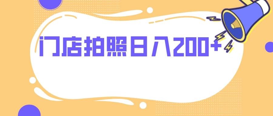 门店拍照 无任何门槛 日入200+ - 晨鑫项目库-晨鑫项目库