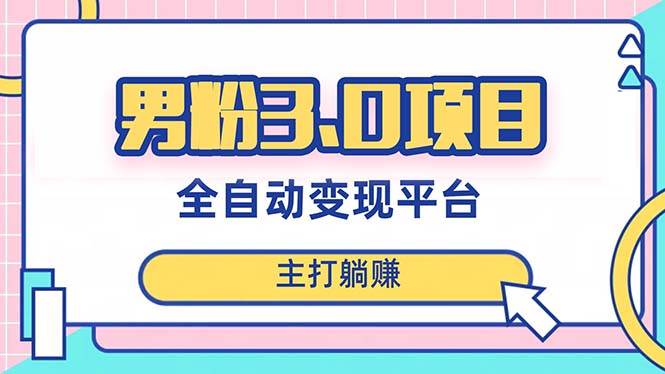 男粉3.0项目，日入1000+！全自动获客渠道，当天见效，新手小白也能简单操作 - 晨鑫项目库-晨鑫项目库