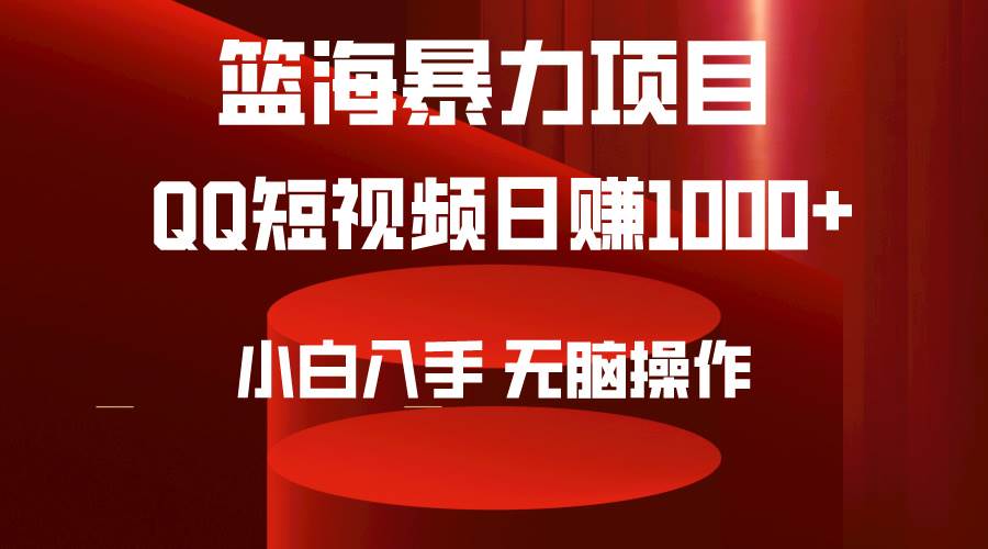2024年篮海项目，QQ短视频暴力赛道，小白日入1000+，无脑操作，简单上手。 - 晨鑫项目库-晨鑫项目库