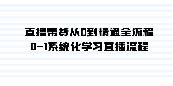 直播带货从0到精通全流程，0-1系统化学习直播流程（35节课） - 晨鑫项目库-晨鑫项目库