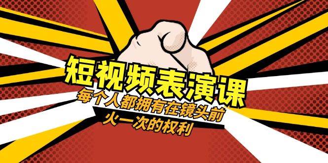 短视频-表演课：每个人都拥有在镜头前火一次的权利（49节视频课） - 晨鑫项目库-晨鑫项目库