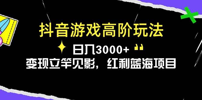 抖音游戏高阶玩法，日入3000+，变现立竿见影，红利蓝海项目 - 晨鑫项目库-晨鑫项目库