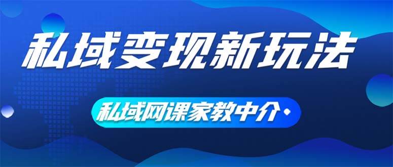 私域变现新玩法，网课家教中介，只做渠道和流量，让大学生给你打工、0... - 晨鑫项目库-晨鑫项目库
